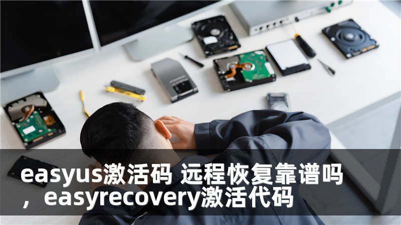 easyus激活码 远程恢复靠谱吗，easyrecovery激活代码