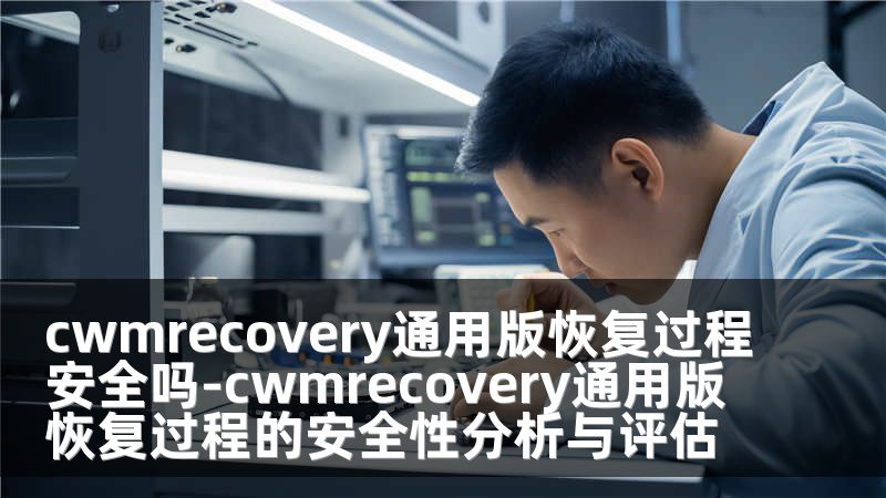 cwmrecovery通用版恢复过程安全吗-cwmrecovery通用版恢复过程的安全性分析与评估