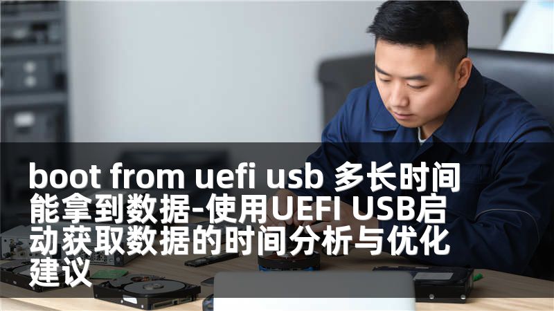boot from uefi usb 多长时间能拿到数据-使用UEFI USB启动获取数据的时间分析与优化建议