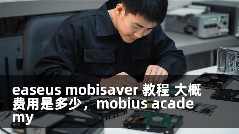 easeus mobisaver 教程 大概费用是多少，mobius academy