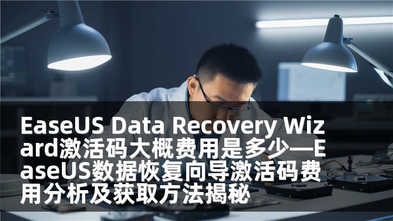 EaseUS Data Recovery Wizard激活码大概费用是多少—EaseUS数据恢复向导激活码费用分析及获取方法揭秘