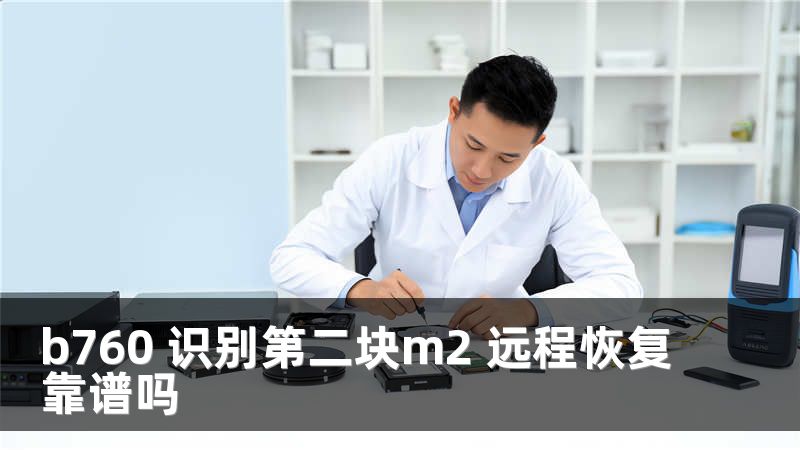 b760 识别第二块m2 远程恢复靠谱吗