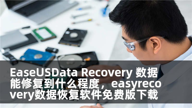 EaseUSData Recovery 数据能修复到什么程度，easyrecovery数据恢复软件免费版下载