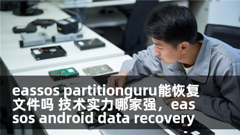 eassos partitionguru能恢复文件吗 技术实力哪家强，eassos android data recovery