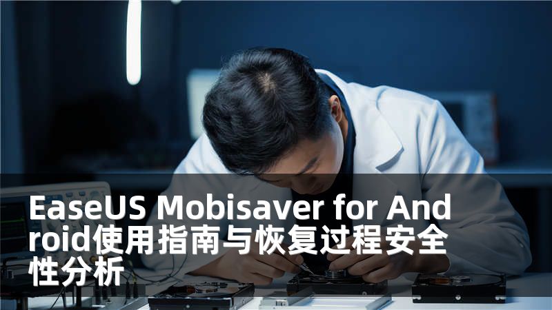 EaseUS Mobisaver for Android使用指南与恢复过程安全性分析