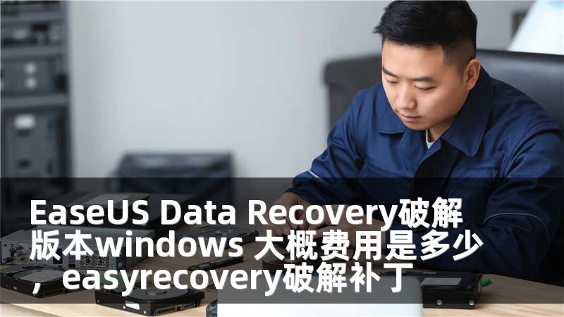 EaseUS Data Recovery破解版本windows 大概费用是多少，easyrecovery破解补丁