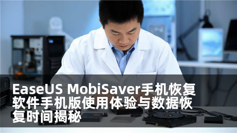 EaseUS MobiSaver手机恢复软件手机版使用体验与数据恢复时间揭秘