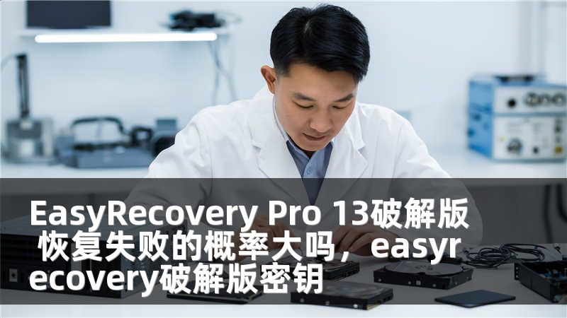 EasyRecovery Pro 13破解版 恢复失败的概率大吗，easyrecovery破解版密钥