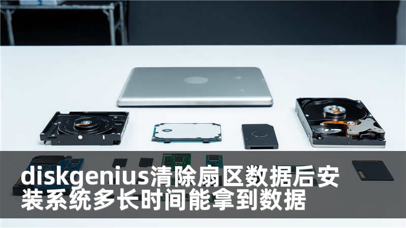 diskgenius清除扇区数据后安装系统多长时间能拿到数据
