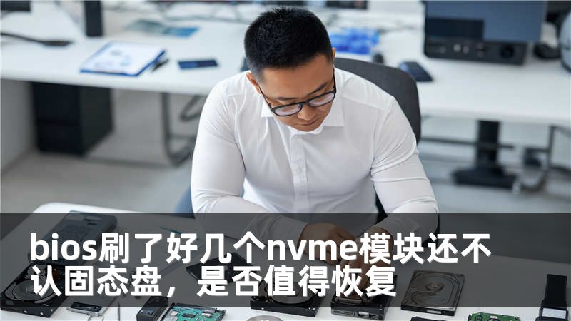 bios刷了好几个nvme模块还不认固态盘，是否值得恢复
