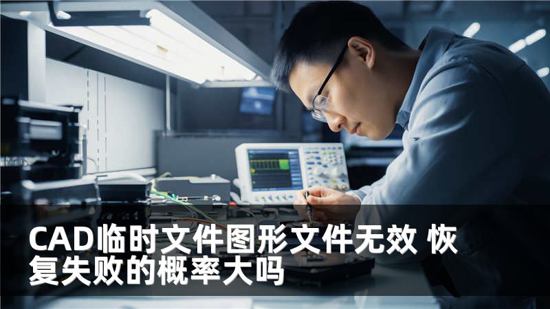 CAD临时文件图形文件无效 恢复失败的概率大吗