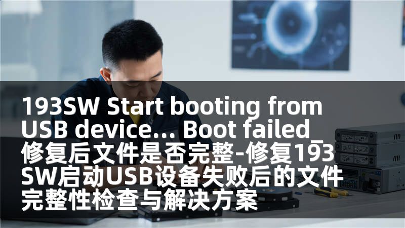 193SW Start booting from USB device... Boot failed_ 修复后文件是否完整-修复193SW启动USB设备失败后的文件完整性检查与解决方案