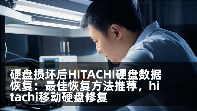 硬盘损坏后HITACHI硬盘数据恢复：最佳恢复方法推荐，hitachi移动硬盘修复