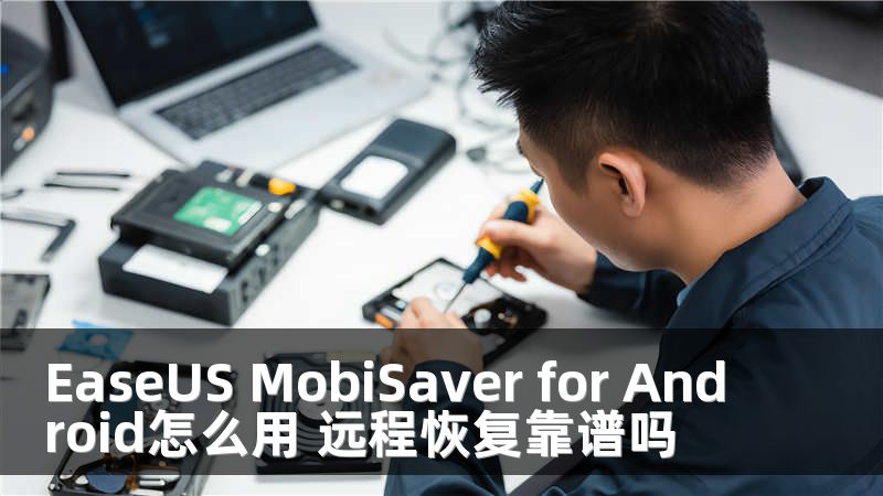 EaseUS MobiSaver for Android怎么用 远程恢复靠谱吗
