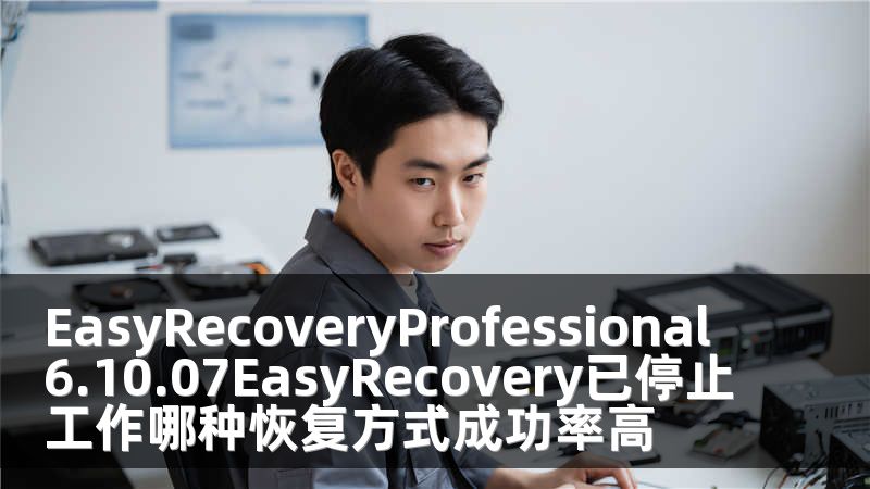 EasyRecoveryProfessional6.10.07EasyRecovery已停止工作哪种恢复方式成功率高