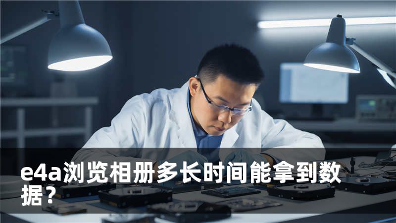 e4a浏览相册多长时间能拿到数据？