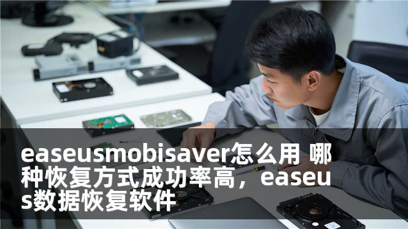 easeusmobisaver怎么用 哪种恢复方式成功率高，easeus数据恢复软件