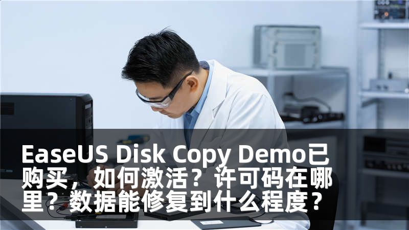 EaseUS Disk Copy Demo已购买，如何激活？许可码在哪里？数据能修复到什么程度？