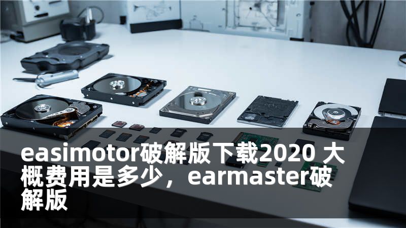 easimotor破解版下载2020 大概费用是多少，earmaster破解版