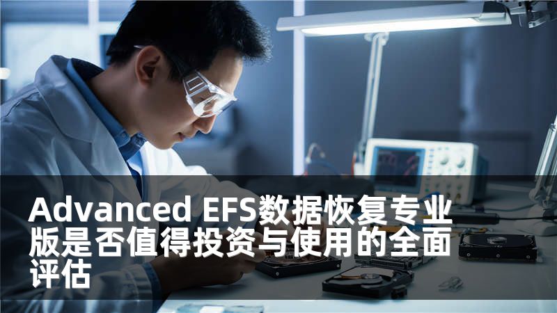 Advanced EFS数据恢复专业版是否值得投资与使用的全面评估