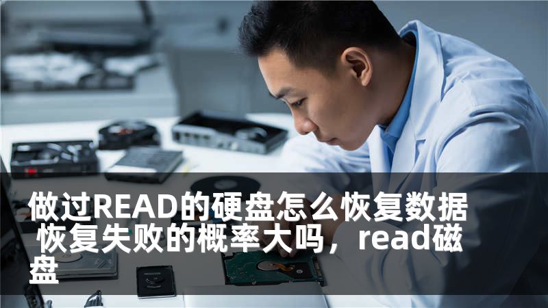 做过READ的硬盘怎么恢复数据 恢复失败的概率大吗，read磁盘