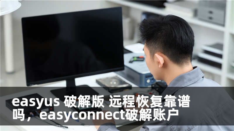 easyus 破解版 远程恢复靠谱吗，easyconnect破解账户