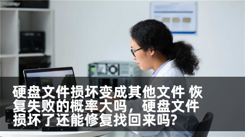 硬盘文件损坏变成其他文件 恢复失败的概率大吗，硬盘文件损坏了还能修复找回来吗?