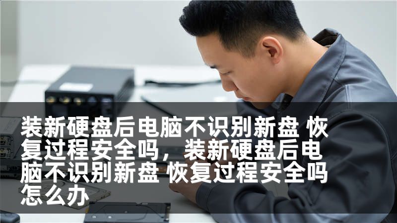 装新硬盘后电脑不识别新盘 恢复过程安全吗，装新硬盘后电脑不识别新盘 恢复过程安全吗怎么办