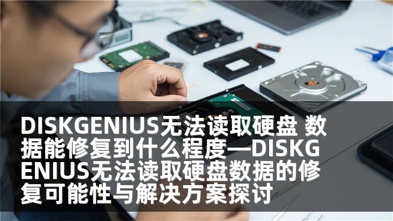 DISKGENIUS无法读取硬盘 数据能修复到什么程度—DISKGENIUS无法读取硬盘数据的修复可能性与解决方案探讨