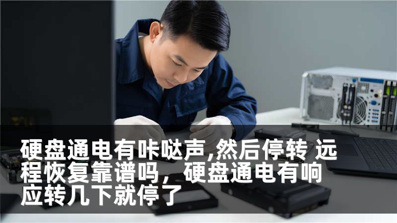 硬盘通电有咔哒声,然后停转 远程恢复靠谱吗，硬盘通电有响应转几下就停了