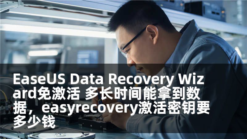 EaseUS Data Recovery Wizard免激活 多长时间能拿到数据，easyrecovery激活密钥要多少钱