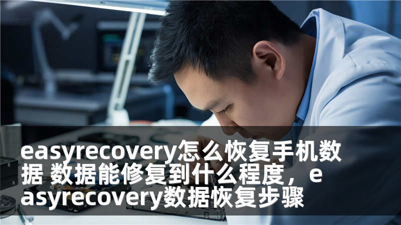 easyrecovery怎么恢复手机数据 数据能修复到什么程度，easyrecovery数据恢复步骤