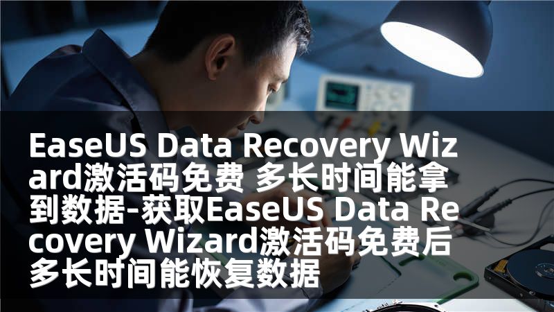 EaseUS Data Recovery Wizard激活码免费 多长时间能拿到数据-获取EaseUS Data Recovery Wizard激活码免费后多长时间能恢复数据