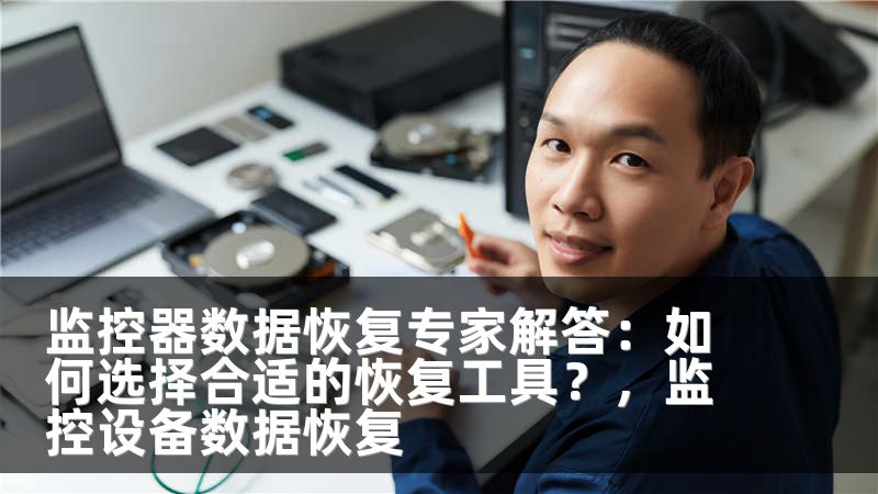 监控器数据恢复专家解答：如何选择合适的恢复工具？，监控设备数据恢复