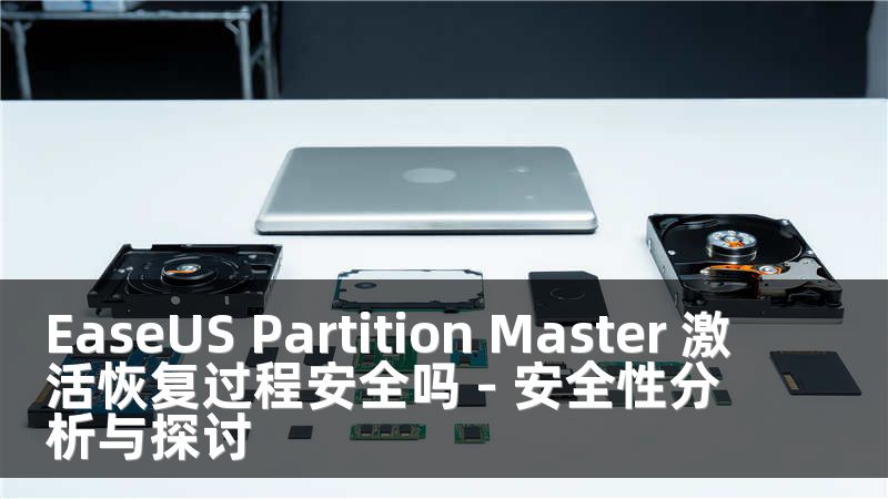 EaseUS Partition Master 激活恢复过程安全吗 - 安全性分析与探讨