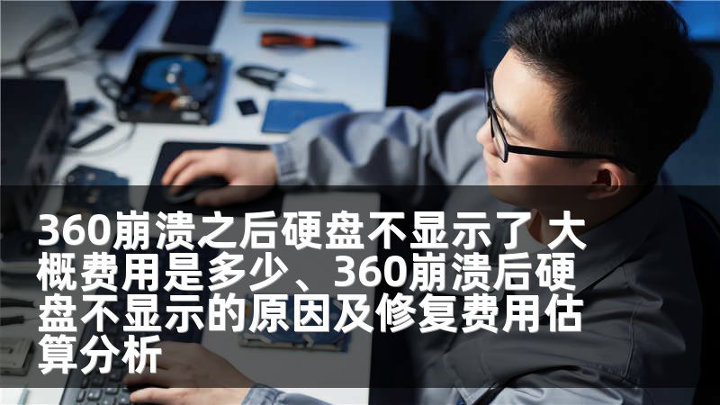 360崩溃之后硬盘不显示了 大概费用是多少、360崩溃后硬盘不显示的原因及修复费用估算分析