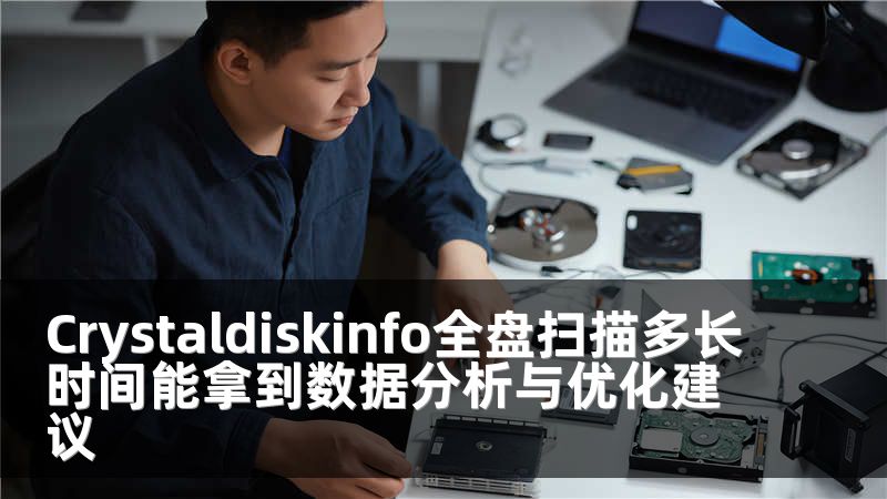 Crystaldiskinfo全盘扫描多长时间能拿到数据分析与优化建议
