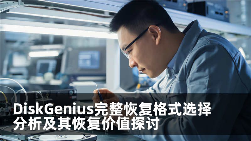 DiskGenius完整恢复格式选择分析及其恢复价值探讨