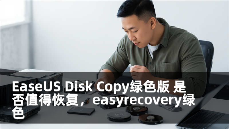 EaseUS Disk Copy绿色版 是否值得恢复，easyrecovery绿色