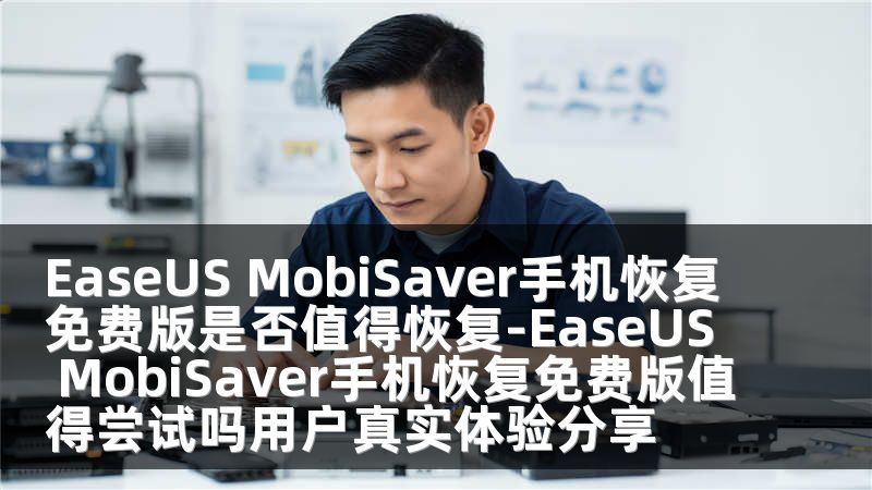 EaseUS MobiSaver手机恢复免费版是否值得恢复-EaseUS MobiSaver手机恢复免费版值得尝试吗用户真实体验分享