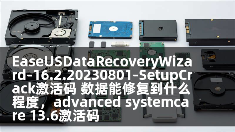 EaseUSDataRecoveryWizard-16.2.20230801-SetupCrack激活码 数据能修复到什么程度，advanced systemcare 13.6激活码
