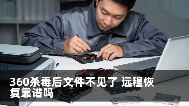 360杀毒后文件不见了 远程恢复靠谱吗