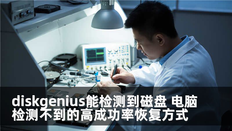 diskgenius能检测到磁盘 电脑检测不到的高成功率恢复方式