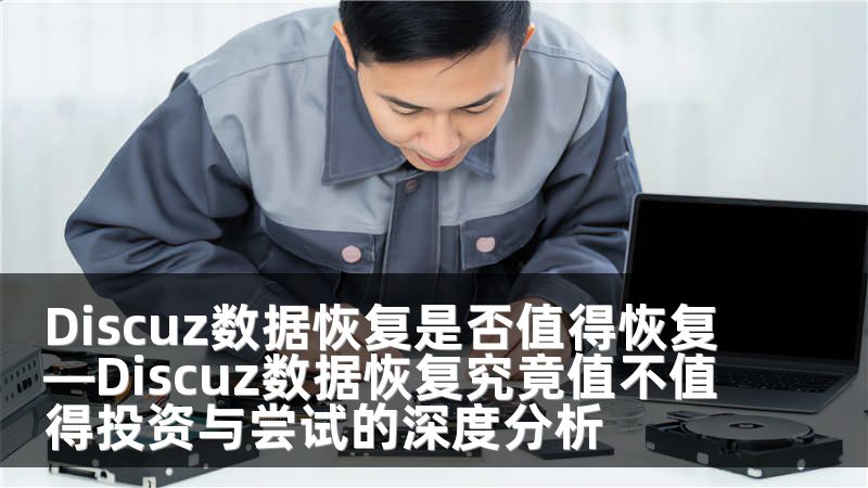 Discuz数据恢复是否值得恢复—Discuz数据恢复究竟值不值得投资与尝试的深度分析