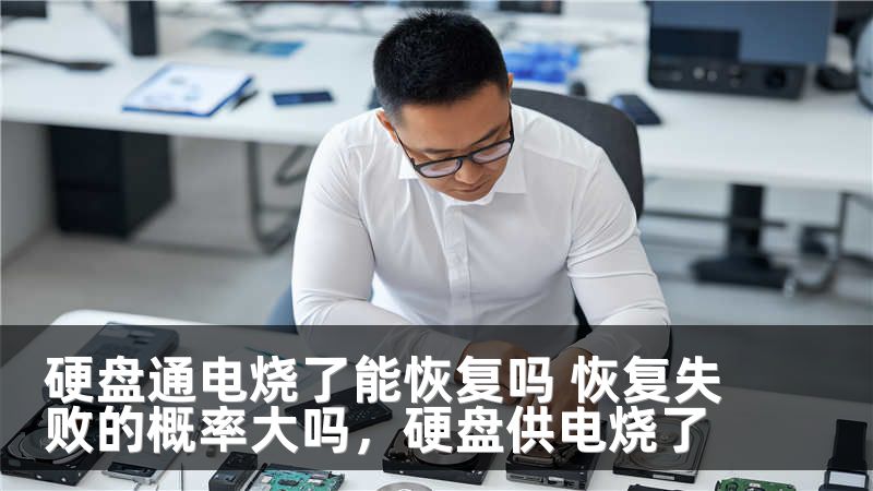 硬盘通电烧了能恢复吗 恢复失败的概率大吗，硬盘供电烧了