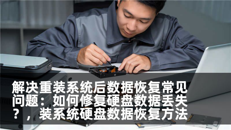 解决重装系统后数据恢复常见问题：如何修复硬盘数据丢失？，装系统硬盘数据恢复方法