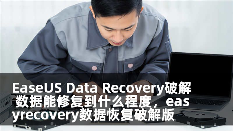 EaseUS Data Recovery破解 数据能修复到什么程度，easyrecovery数据恢复破解版