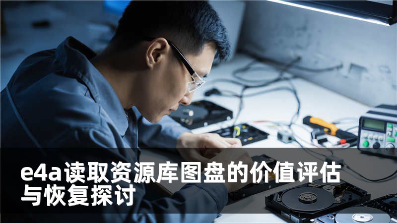 e4a读取资源库图盘的价值评估与恢复探讨
