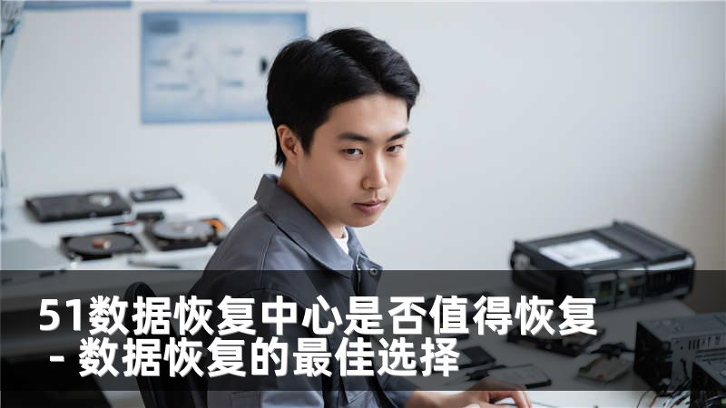 51数据恢复中心是否值得恢复 - 数据恢复的最佳选择