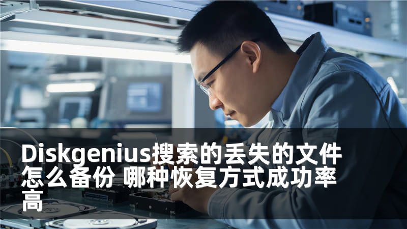 Diskgenius搜索的丢失的文件怎么备份 哪种恢复方式成功率高